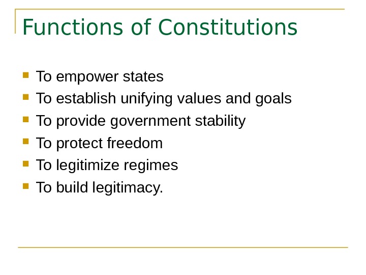 Functions of Constitutions To empower states To establish unifying values and goals To provide government stability