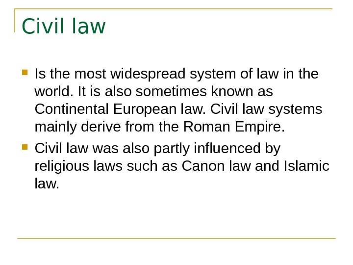 Civil law  Is the most widespread system of law in the world. It is also