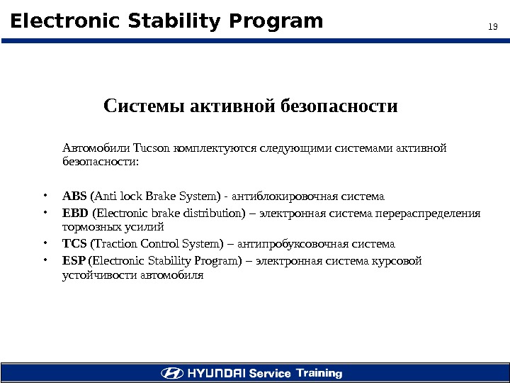 19 Electronic Stability Program Системы активной безопасности Автомобили Tucson комплектуются следующими системами активной безопасности : 
