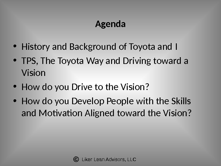 Liker Lean Advisors, LLC Agenda • History and Background of Toyota and I • TPS, The