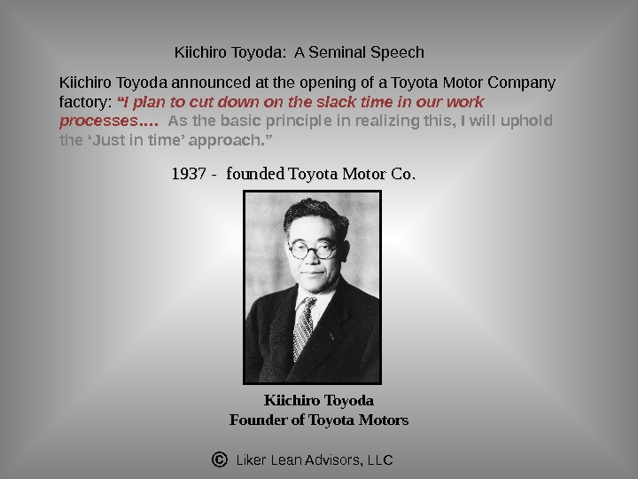 Liker Lean Advisors, LLC 1937 - founded Toyota Motor Co. Kiichiro Toyoda Founder of Toyota Motors.