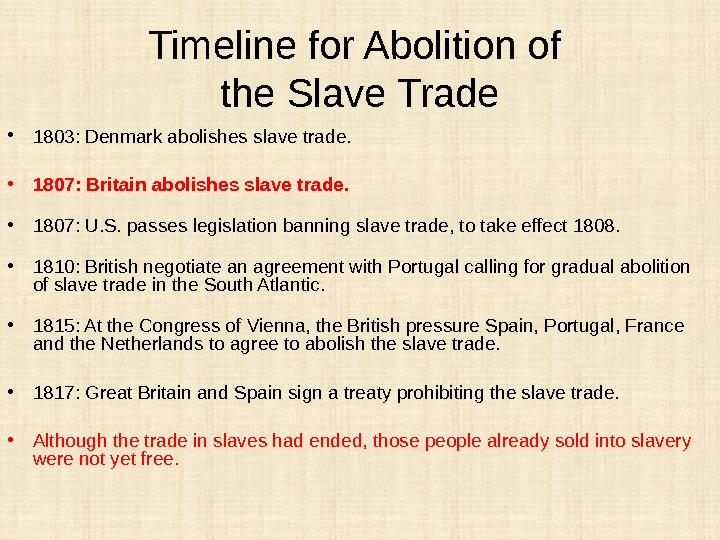 Timeline for Abolition of the Slave Trade • 1803: Denmark abolishes slave trade.  • 1807: