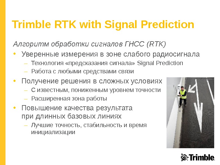 Trimble RTK with Signal Prediction Алгоритм обработки сигналов ГНСС (RTK) • Уверенные измерения в зоне слабого