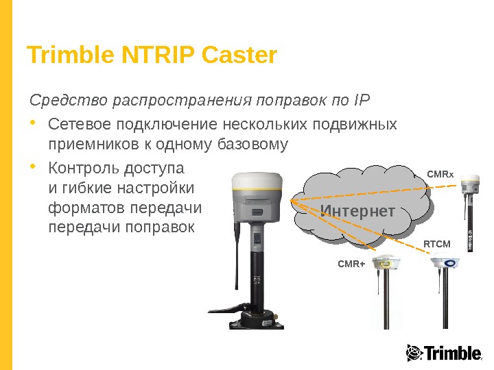 Trimble NTRIP Caster Средство распространения поправок по IP • Сетевое подключение нескольких подвижных приемников к одному