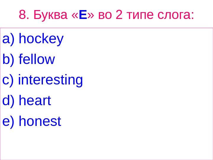 8.  Буква  « E »  во 2 типе  слога : a) hockey