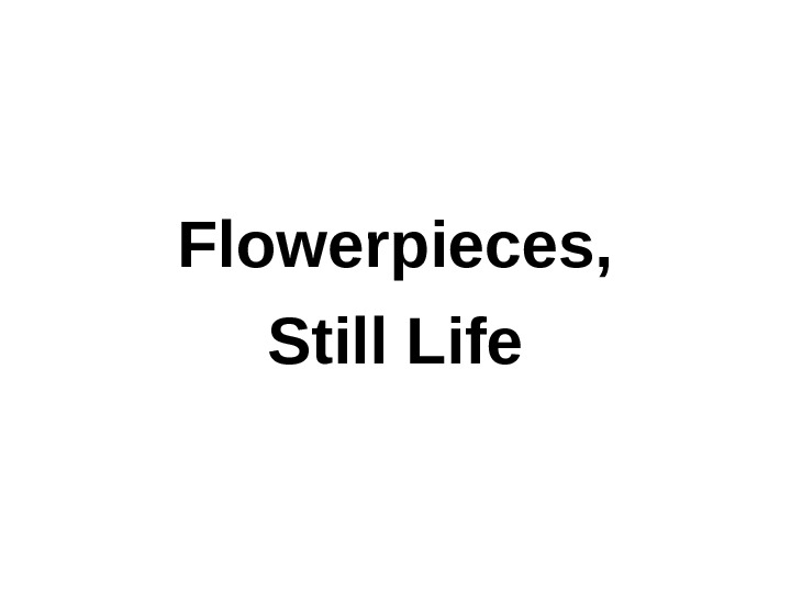Flowerpieces, Still Life 