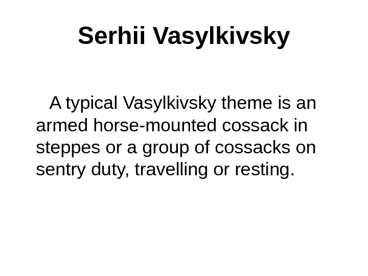 Serhii Vasylkivsky  A typical Vasylkivsky theme is an armed horse-mounted cossack in steppes or a