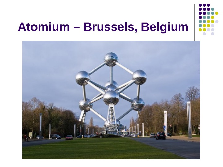   Atomium – Brussels ,  Belgium 