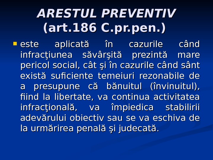 ARESTUL PREVENTIV  (art. 186 C. pr. pen. )  este aplicată în cazurile când infracţiunea