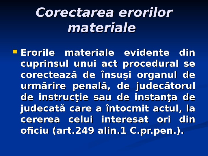 Corectarea erorilor materiale Erorile materiale evidente din cuprinsul unui act procedural se corectează de însuşi organul