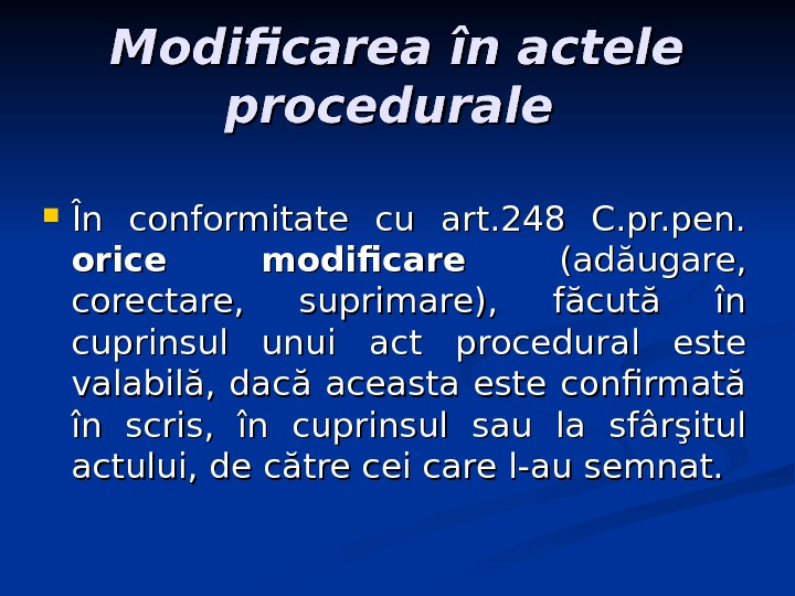 Modificarea în actele procedurale În conformitate cu art. 248 C. pr. pen.  orice modificare 