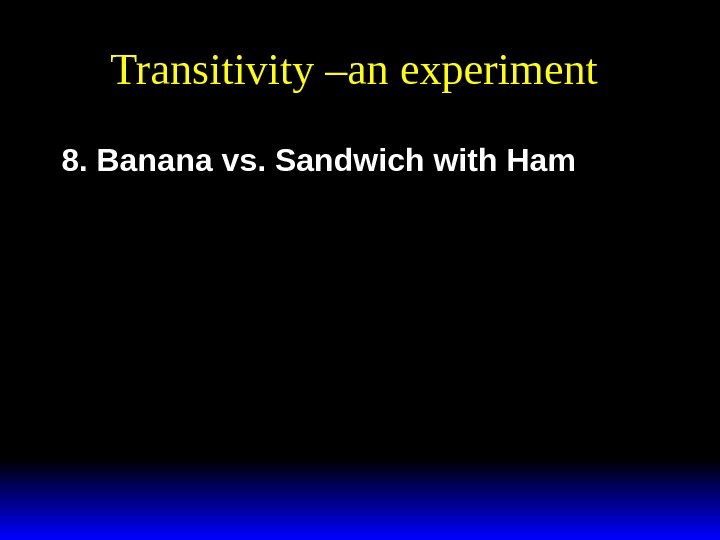 Transitivity –an experiment 8. Banana vs. Sandwich with Ham 
