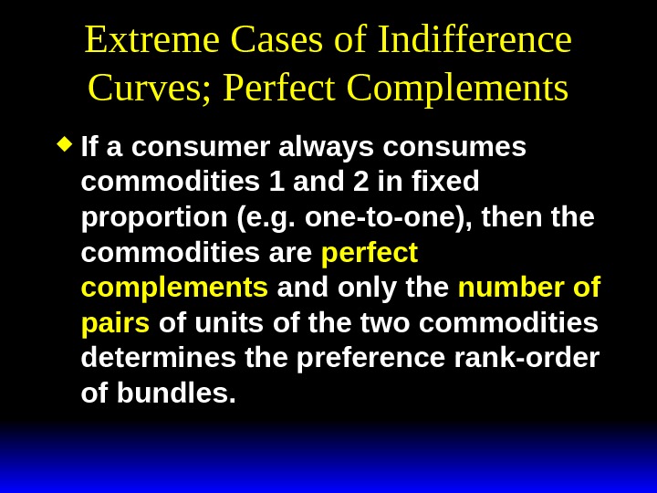 Extreme Cases of Indifference Curves; Perfect Complements If a consumer always consumes commodities 1 and 2