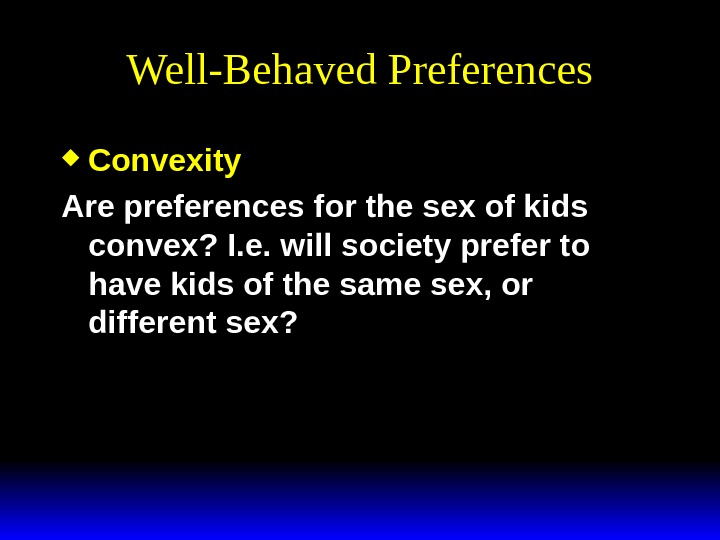 Well-Behaved Preferences Convexity  Are preferences for the sex of kids convex?  I. e. will