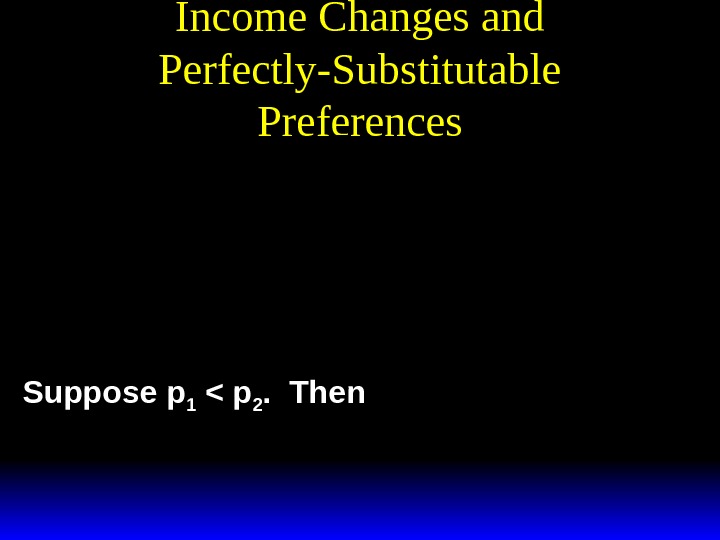Income Changes and Perfectly-Substitutable Preferencesxppy ifpp ypifpp 112 12 112 0 * (, , ) ,