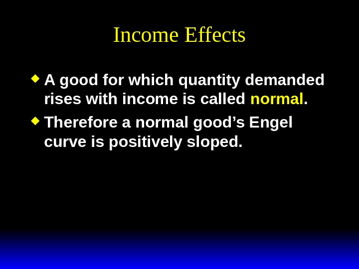 Income Effects A good for which quantity demanded rises with income is called normal.  Therefore