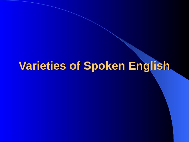   Varieties of Spoken English 
