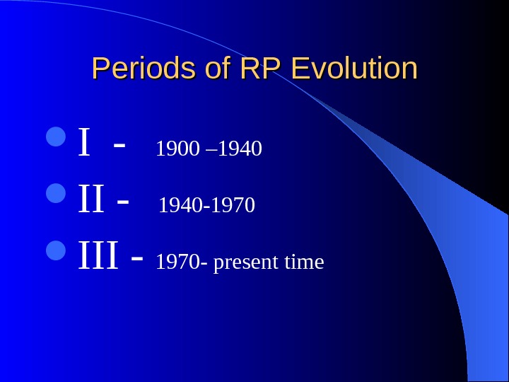   Periods of RP Evolution I - 1900 – 1940 II - 1940 -1970 III