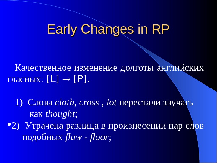   Early Changes in RP  К ачественное изменение долготы английских гласных :  [
