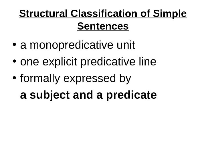 Structural Classification of Simple Sentences • a monopredicative unit  • one explicit predicative line •