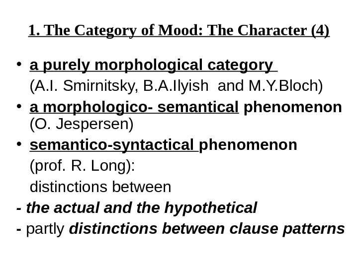 1. The Category of Mood: The Character (4) • a purely morphological category (A. I. Smirnitsky,