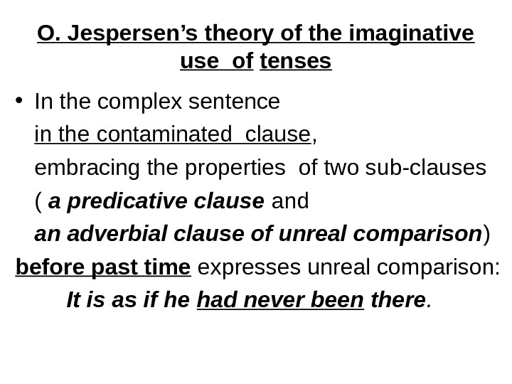 O. Jespersen’s theory of the imaginative use of  tenses • In the complex sentence 