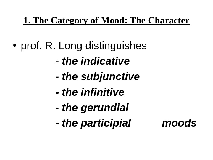1. The Category of Mood: The Character • prof. R. Long distinguishes - the indicative -