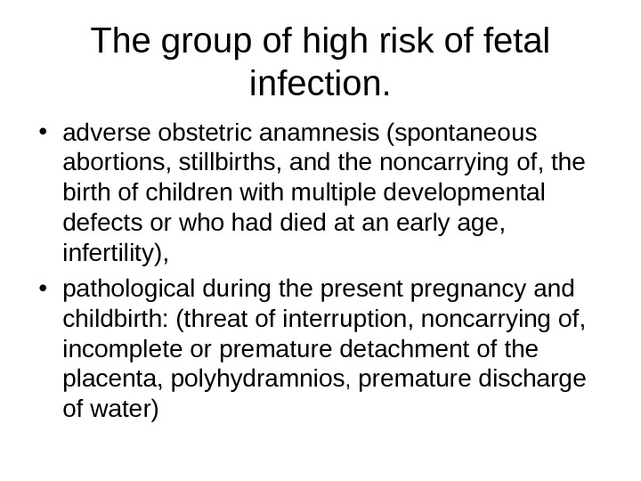 The group of high risk of fetal infection.  • adverse obstetric anamnesis (spontaneous abortions, stillbirths,