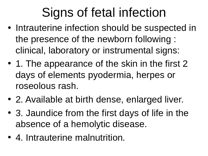 Signs of fetal infection • Intrauterine infection should be suspected in the presence of the newborn
