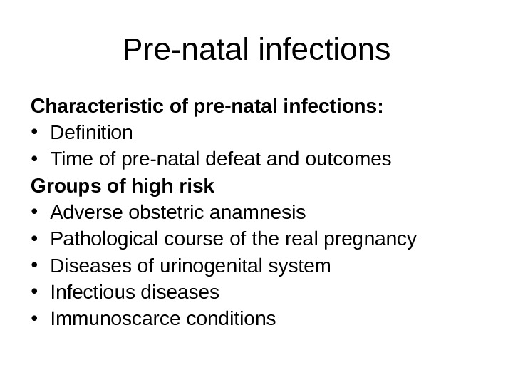 Pre-natal infections Characteristic of pre-natal infections:  • Definition • Time of pre-natal defeat and outcomes