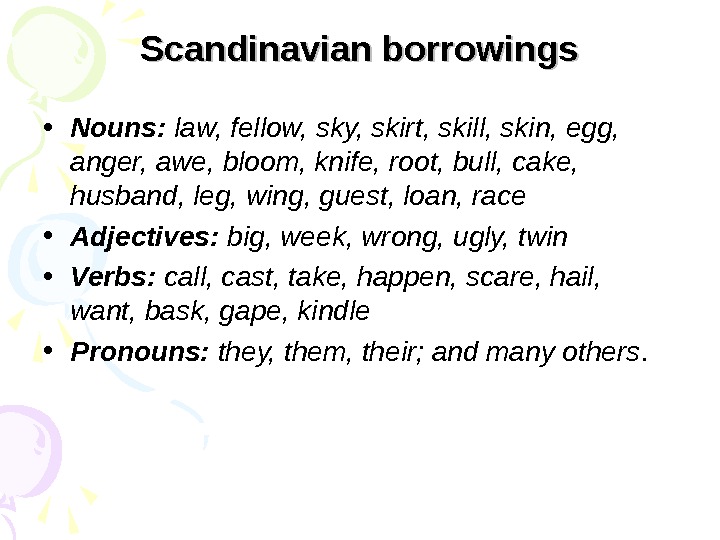 Scandinavian borrowings • Nouns:  law, fellow, sky, skirt, skill, skin, egg,  anger, awe, bloom,