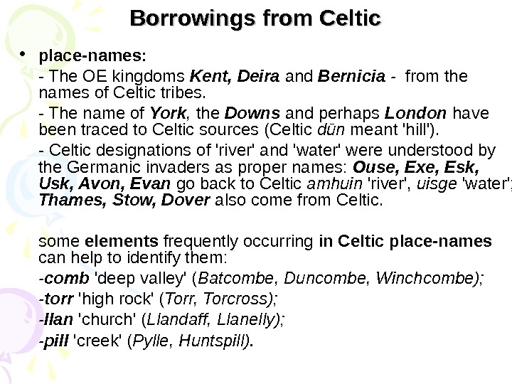 Borrowings from Celtic • place-names:  - The OE kingdoms Kent, Deira  and Bernicia -