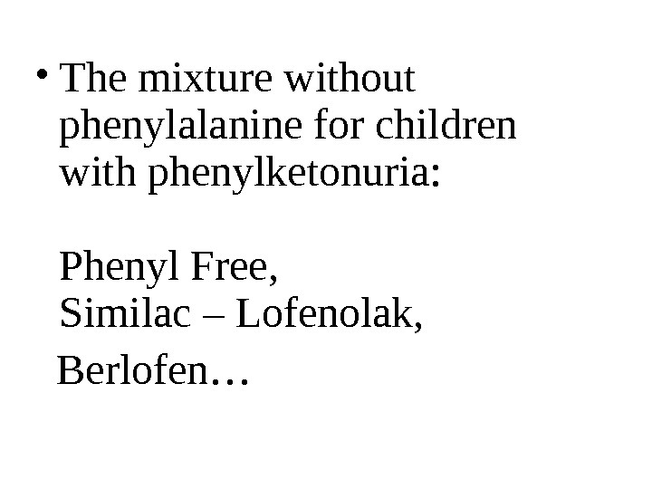   • The mixture without phenylalanine for children with phenylketonuria: Phenyl Free , Similac –