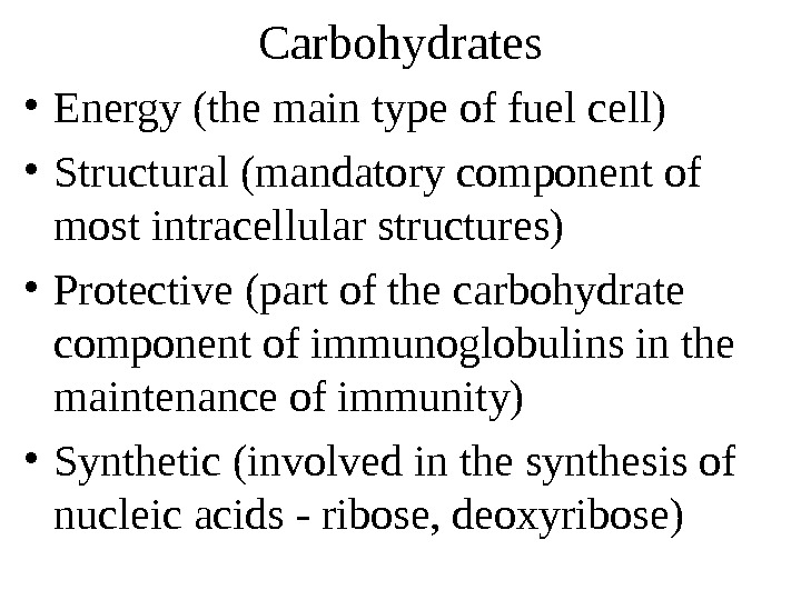   Carbohydrates • Energy (the main type of fuel cell) • Structural (mandatory component of