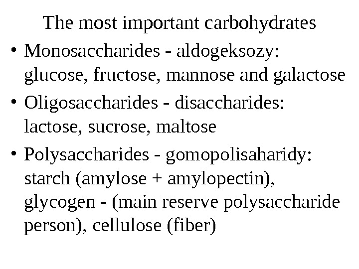   The most important carbohydrates • Monosaccharides - aldogeksozy:  glucose, fructose, mannose and galactose