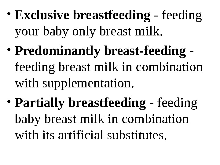   • Exclusive breastfeeding - feeding your baby only breast milk.  • Predominantly breast-feeding