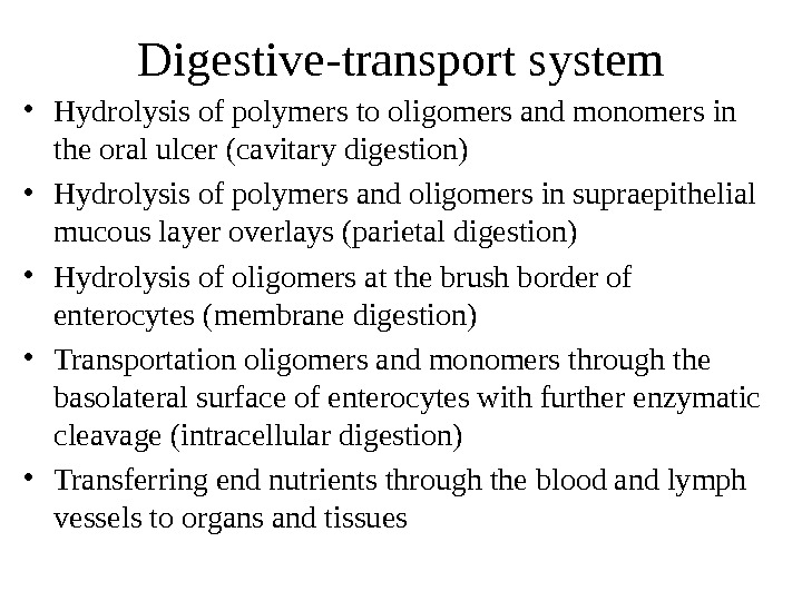   Digestive-transport system • Hydrolysis of polymers to oligomers and monomers in the oral ulcer