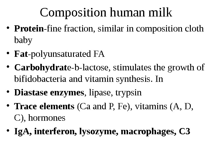   C omposition human milk • Protein -fine fraction, similar in composition cloth baby •