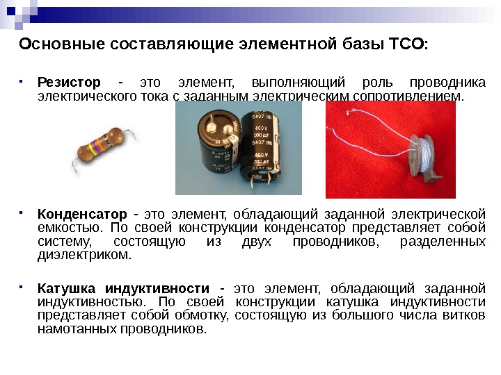   Основные составляющие элементной базы ТСО:  Резистор  - это элемент,  выполняющий роль