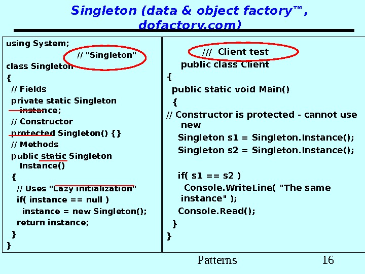 Patterns 16 using System;     // Singleton class Singleton {  // Fields