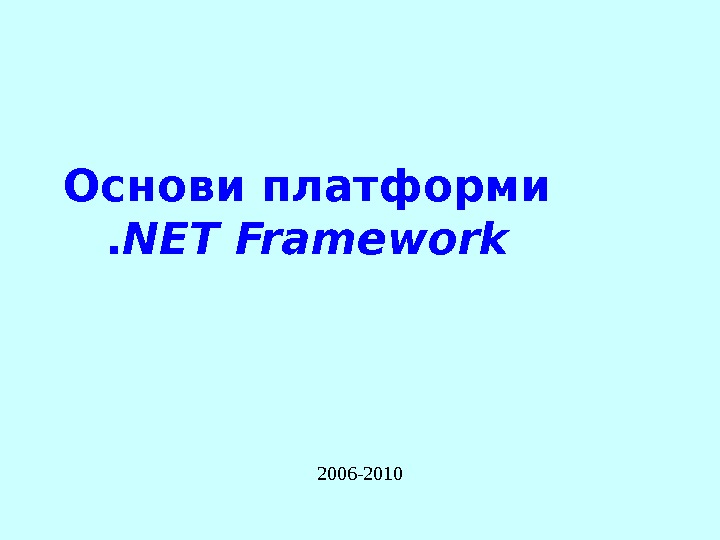 Основи платформи . NET Framework  2006 -2010 