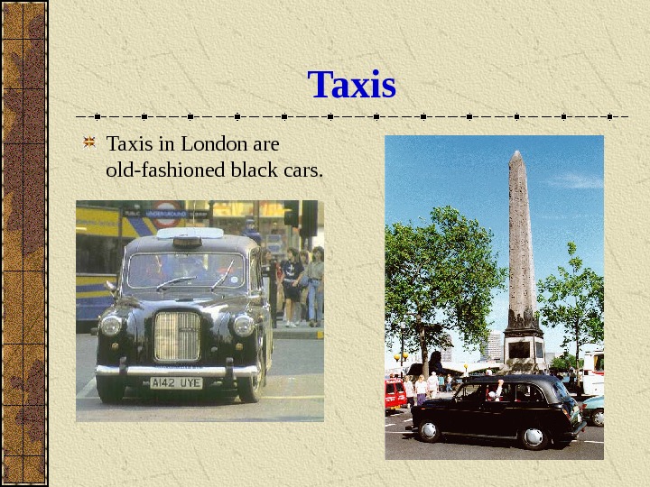  Taxis in London are old-fashioned black cars. 