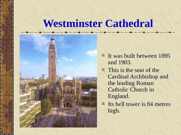   Westminster Cathedral It was built between 1895 and 1903. This is the seat of