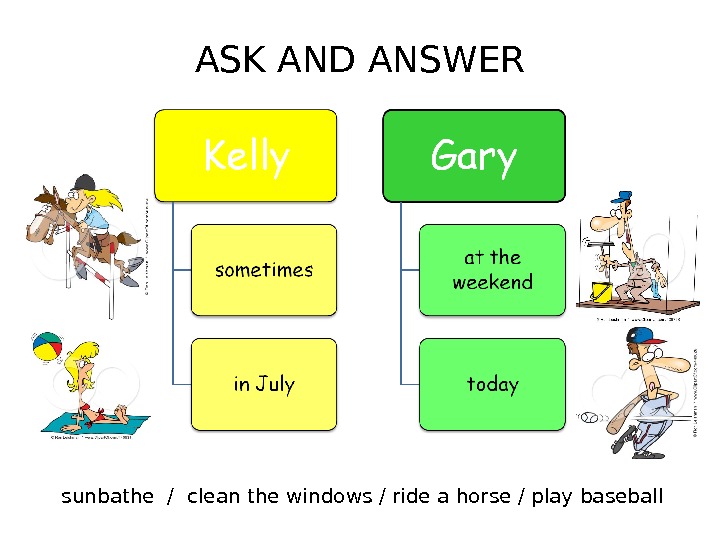 ASK AND ANSWER sunbathe / clean the windows / ride a horse / play baseball 