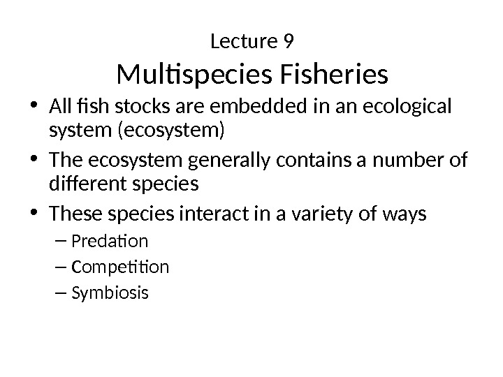 Lecture 9 Multispecies Fisheries • All fish stocks are embedded in an ecological system (ecosystem) •