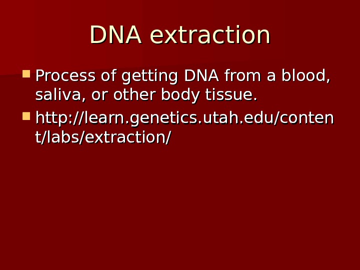 DNA extraction Process of getting DNA from a blood,  saliva, or other body tissue. 