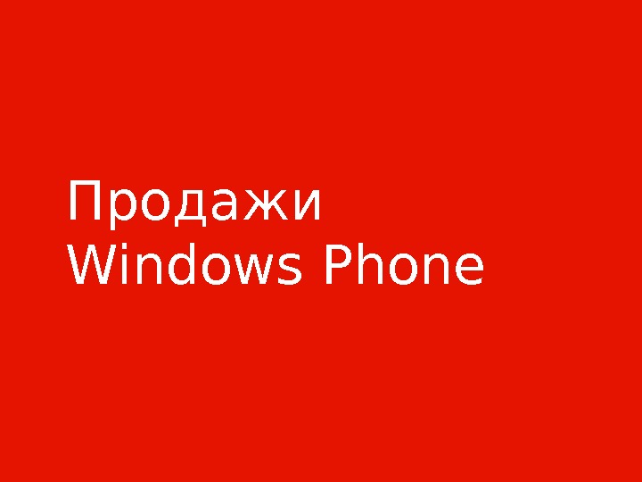 Windows Phone Конфиденциальная информация Майкрософт. Продажи Windows Phone 