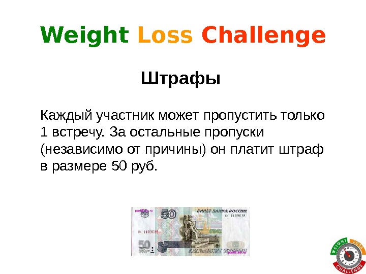 Weight Loss  Challenge Штрафы  Каждый участник может пропустить только 1 встречу. За остальные пропуски