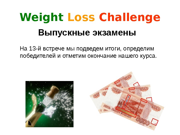 Weight Loss  Challenge На 13 -й встрече мы подведем итоги, определим победителей и отметим окончание