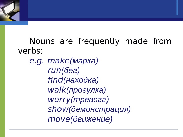 Nouns are frequently made from verbs:  e. g. make (марка)  run (бег)  find